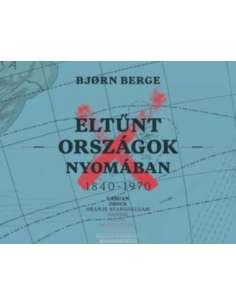 Eltűnt országok nyomában 1840-1970 - Bjorn Berge