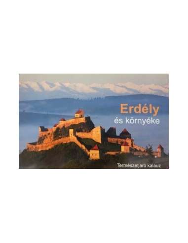 Erdély és környéke - Természetjáró kalauz...