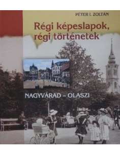 Péter I. Zoltán: Régi Képeslapok, régi történetek 1. -...