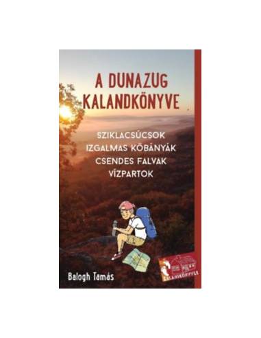 A Dunazug kalandkönyve - Sziklacsúcsok, izgalmas kőbányák, csendes falvak, vízpartok