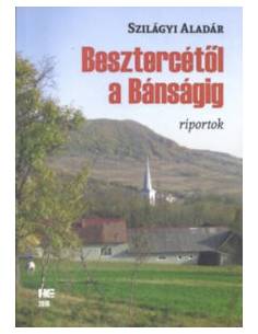 Szilágyi Aladár: Besztercétől a Bánságig - riportok