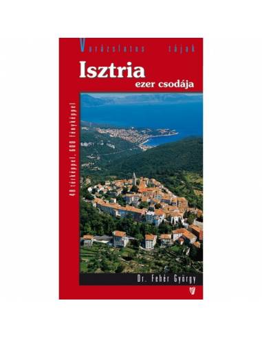 Isztria ezer csodája útikönyv (Varázslatos Tájak)